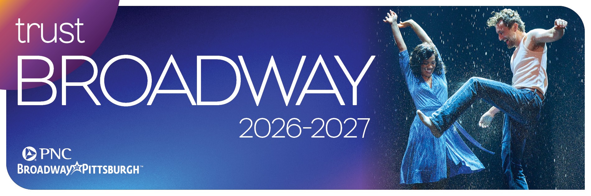 Two performers dance joyfully on stage in the rain under blue lighting. The text reads: trust BROADWAY 2026-2027 PNC Broadway in Pittsburgh.